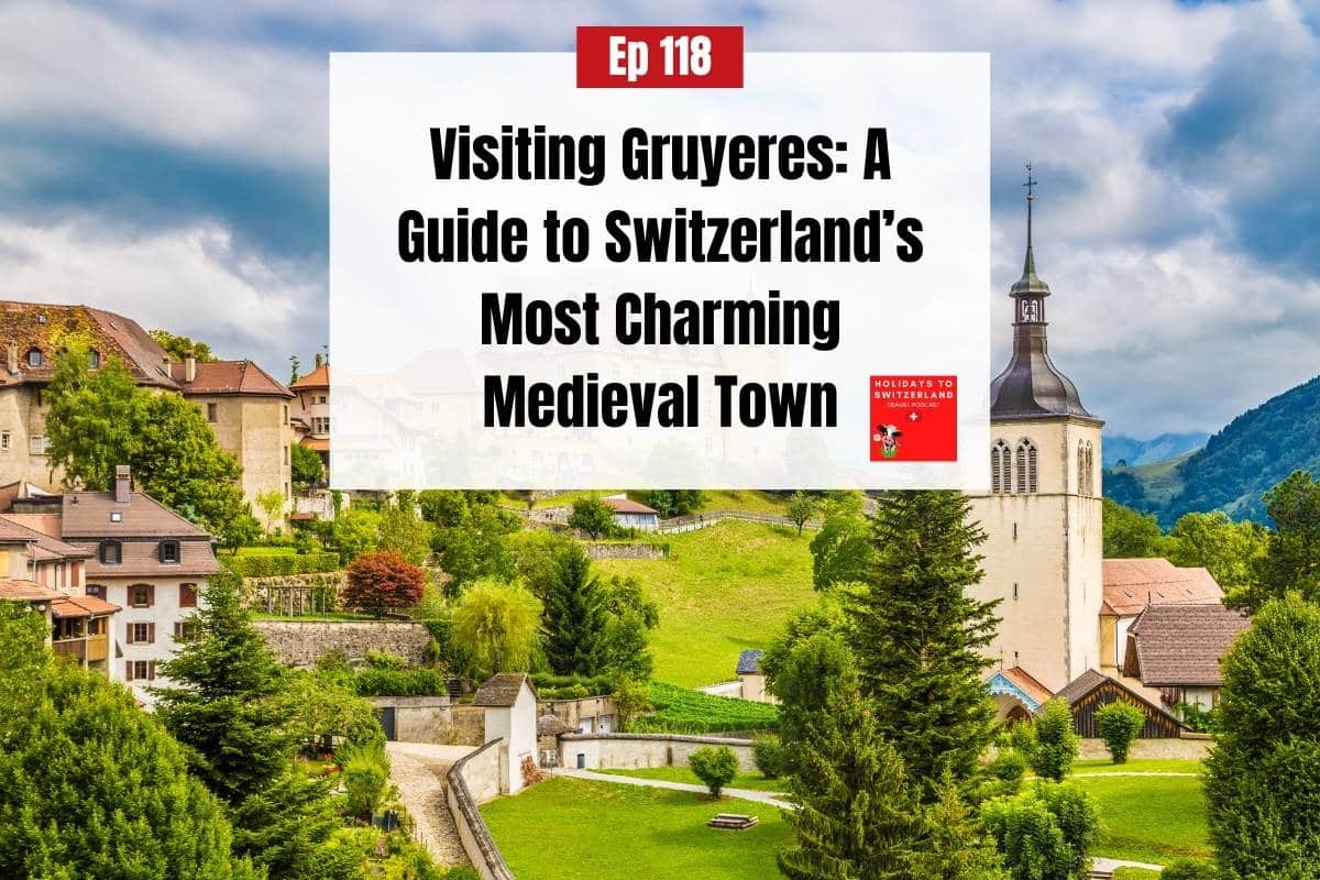 Episode 118 Holidays to Switzerland podcast - Visiting Gruyeres