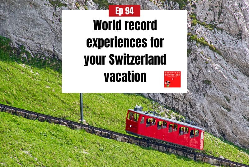 Holidays to Switzerland podcast episode 94, World record experiences in Switzerland